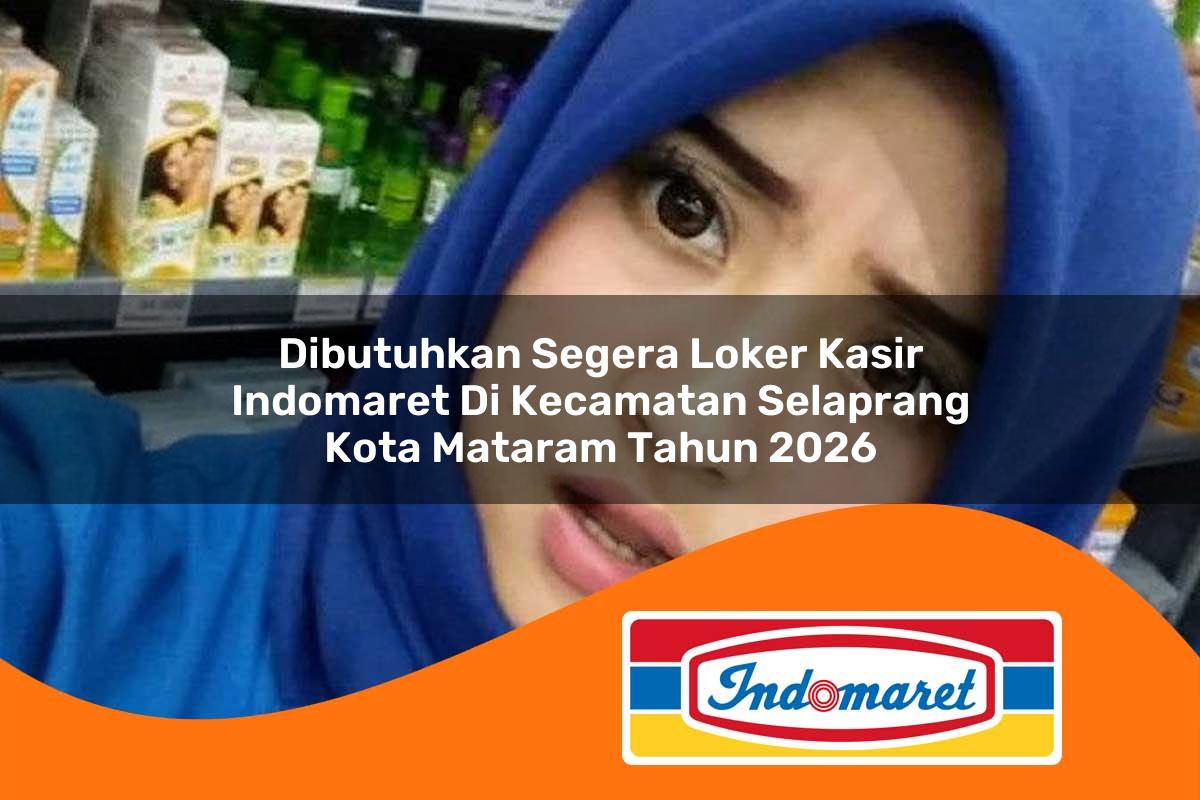 dibutuhkan segera loker kasir indomaret di kecamatan selaprang kota mataram tahun 2026 1763328020
