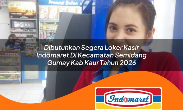 dibutuhkan segera loker kasir indomaret di kecamatan semidang gumay kab kaur tahun 2026 1762979074
