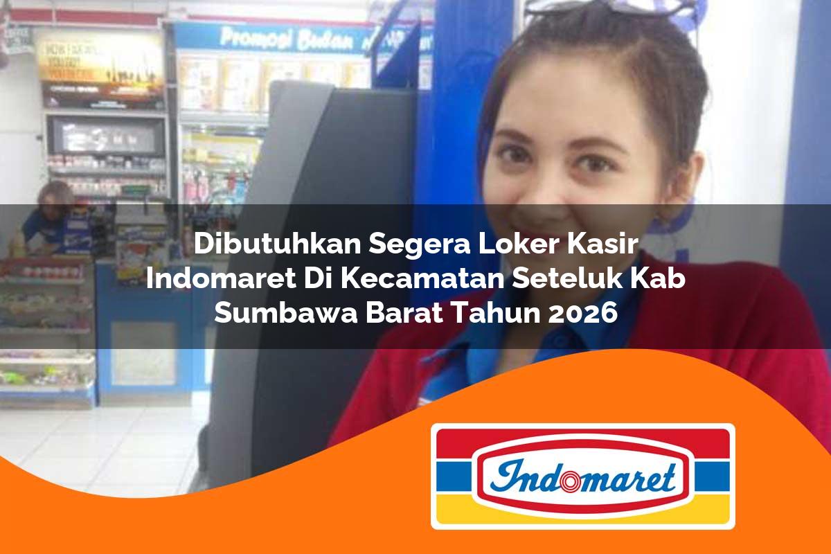 dibutuhkan segera loker kasir indomaret di kecamatan seteluk kab sumbawa barat tahun 2026 1763163506