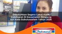 dibutuhkan segera loker kasir indomaret di kecamatan simpang kiri kota subulussalam tahun 2026 1763098462