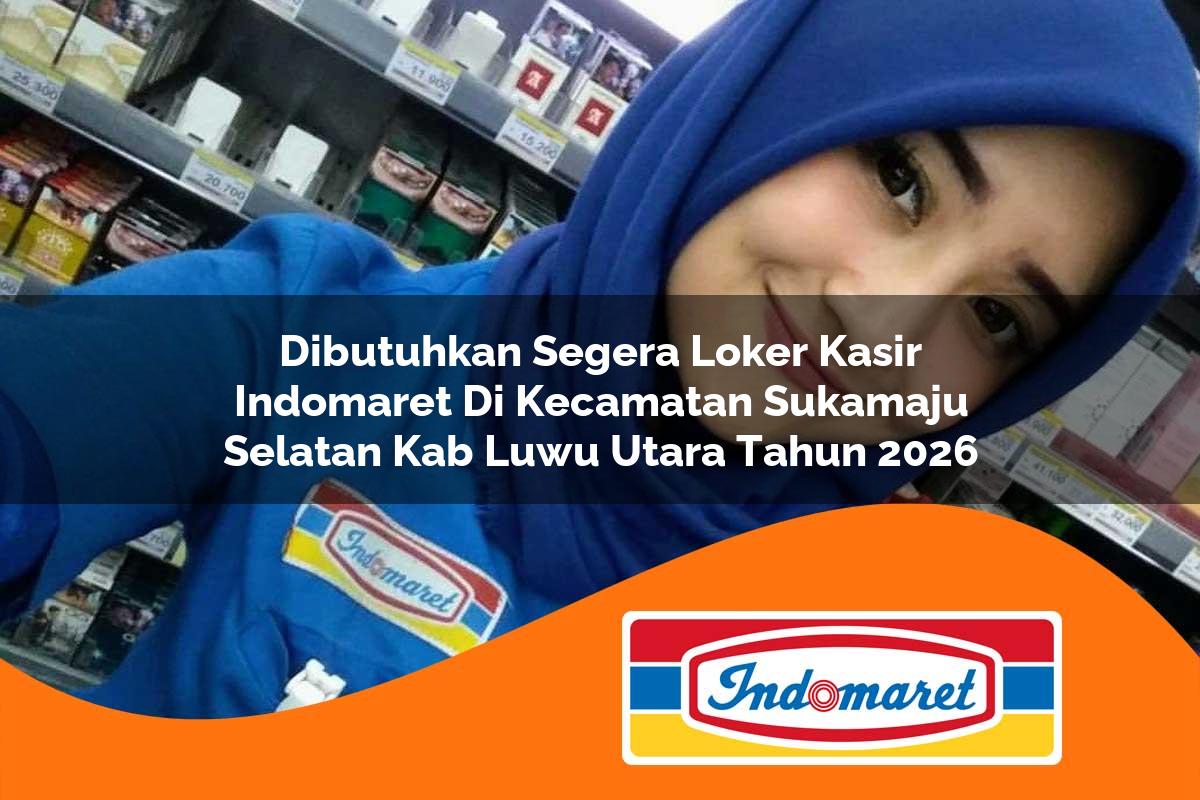 dibutuhkan segera loker kasir indomaret di kecamatan sukamaju selatan kab luwu utara tahun 2026 1763412813
