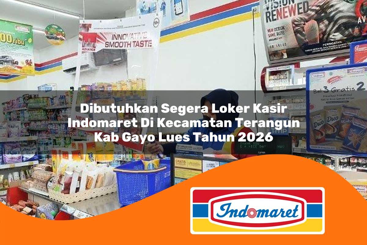 dibutuhkan segera loker kasir indomaret di kecamatan terangun kab gayo lues tahun 2026 1763184863