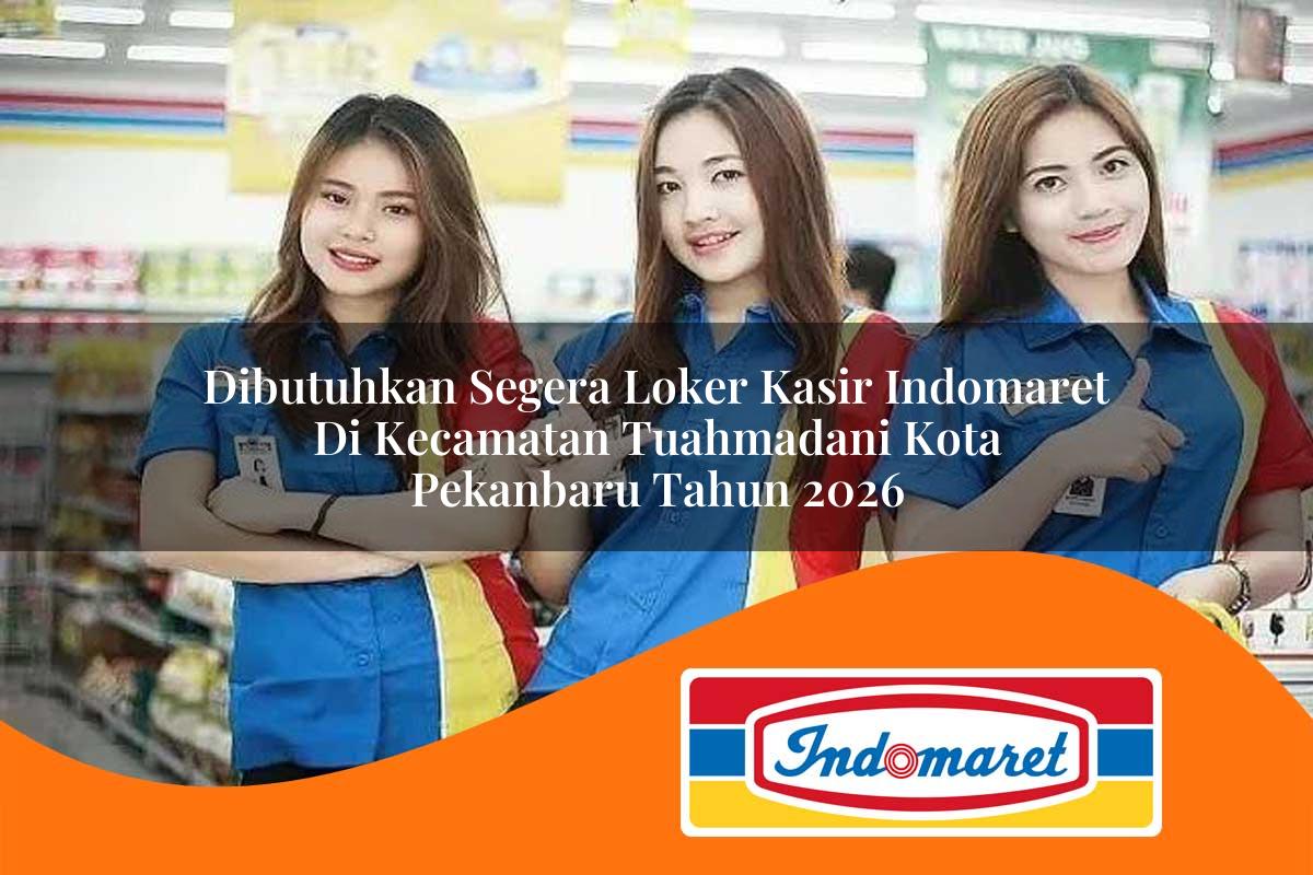 dibutuhkan segera loker kasir indomaret di kecamatan tuahmadani kota pekanbaru tahun 2026 1763321072