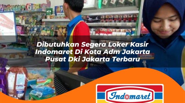 dibutuhkan segera loker kasir indomaret di kota adm jakarta pusat dki jakarta terbaru 1762976303