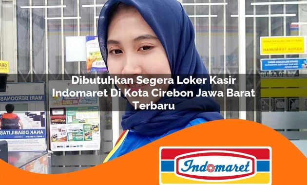 dibutuhkan segera loker kasir indomaret di kota cirebon jawa barat terbaru 1762992932