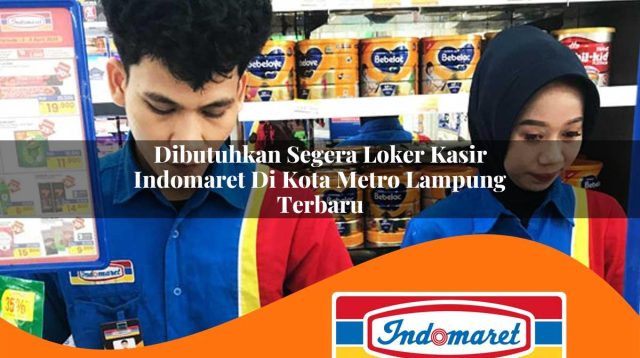 dibutuhkan segera loker kasir indomaret di kota metro lampung terbaru 1762993906