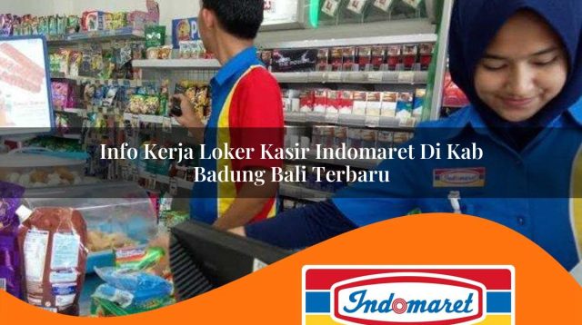 info kerja loker kasir indomaret di kab badung bali terbaru 1762992830