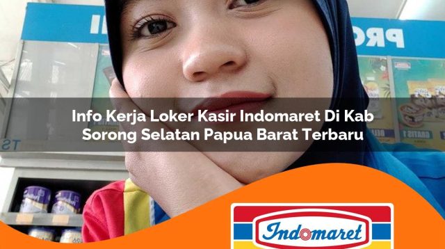 info kerja loker kasir indomaret di kab sorong selatan papua barat terbaru 1762977688