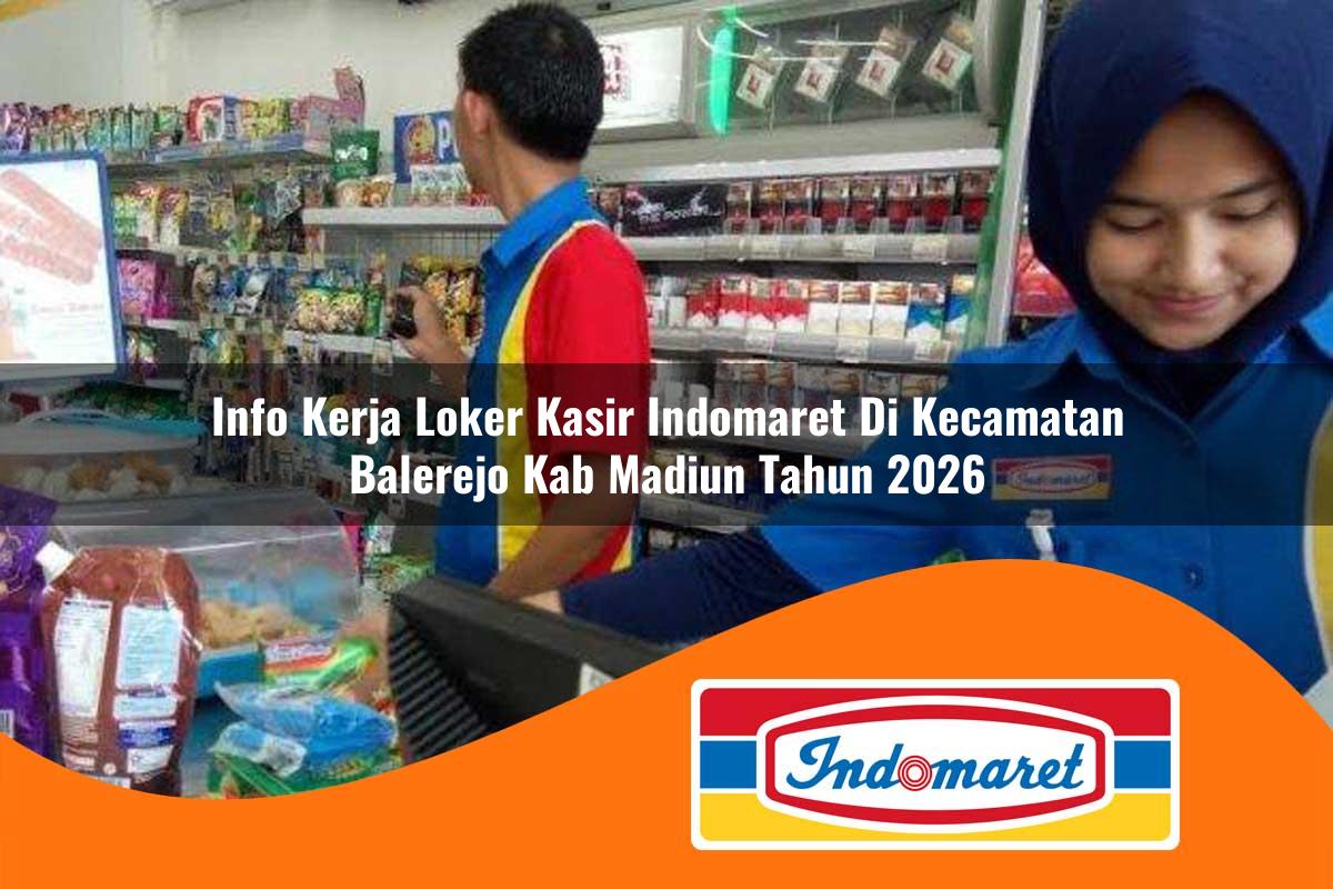 info kerja loker kasir indomaret di kecamatan balerejo kab madiun tahun 2026 1762989741