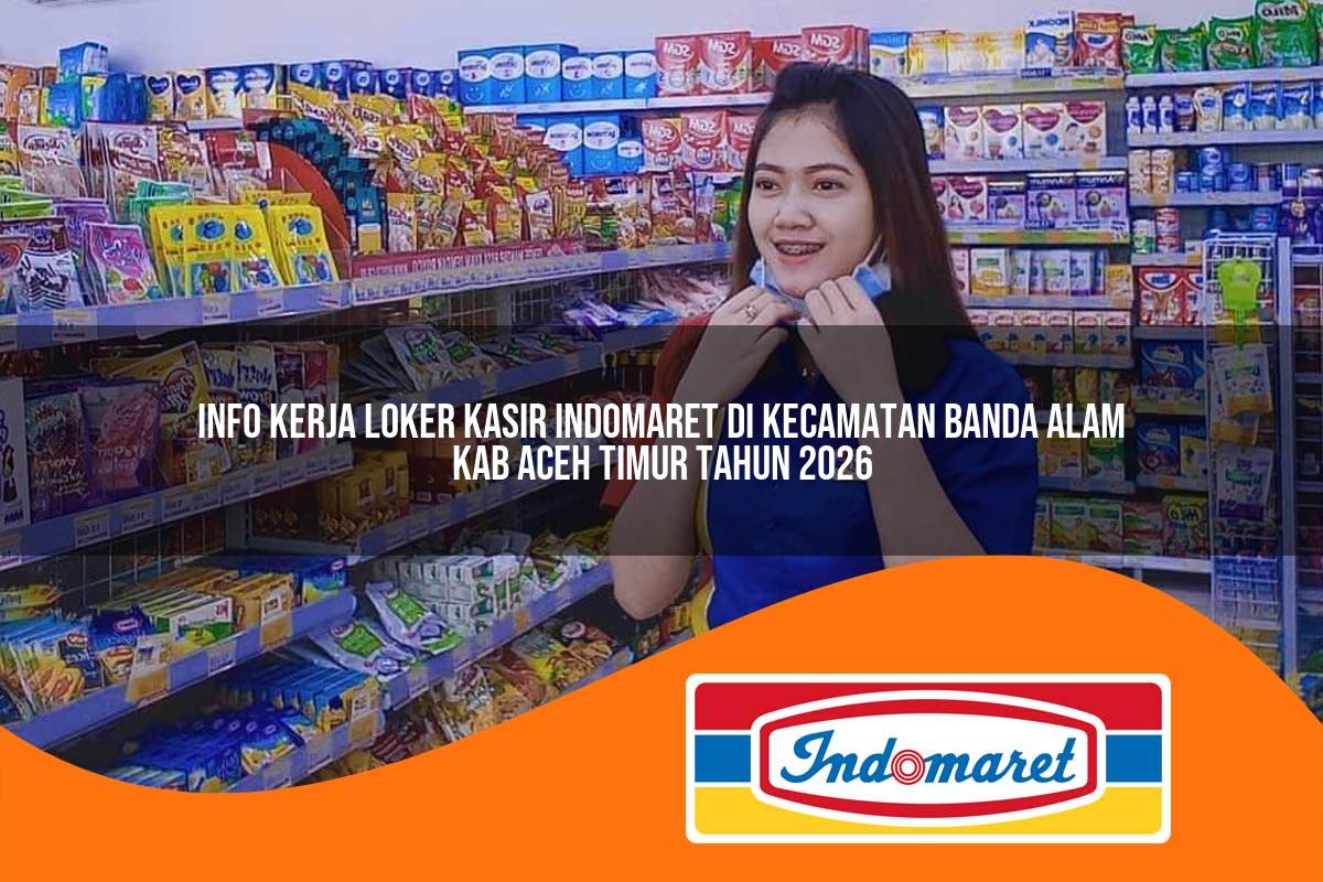 info kerja loker kasir indomaret di kecamatan banda alam kab aceh timur tahun 2026 1763200758