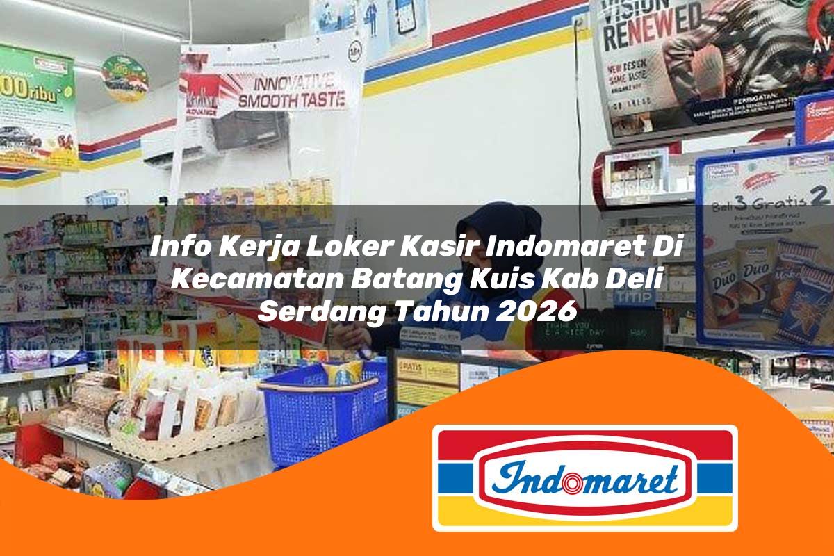 info kerja loker kasir indomaret di kecamatan batang kuis kab deli serdang tahun 2026 1763425480