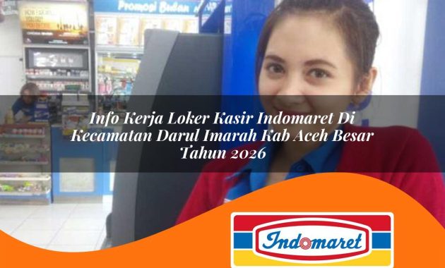info kerja loker kasir indomaret di kecamatan darul imarah kab aceh besar tahun 2026 1762403063