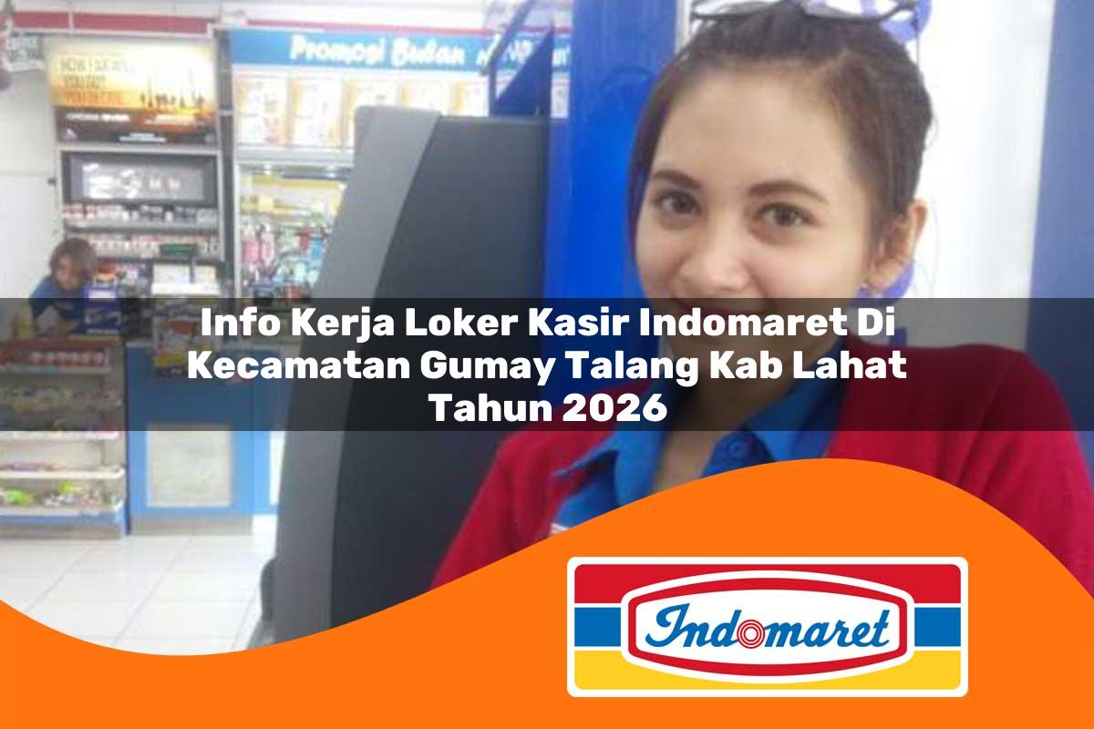 info kerja loker kasir indomaret di kecamatan gumay talang kab lahat tahun 2026 1763309403