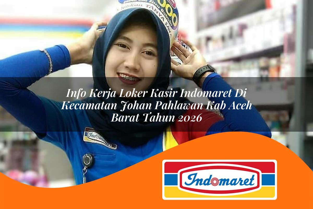 info kerja loker kasir indomaret di kecamatan johan pahlawan kab aceh barat tahun 2026 1763116825