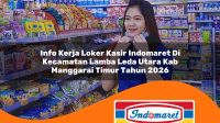 info kerja loker kasir indomaret di kecamatan lamba leda utara kab manggarai timur tahun 2026 1763433028