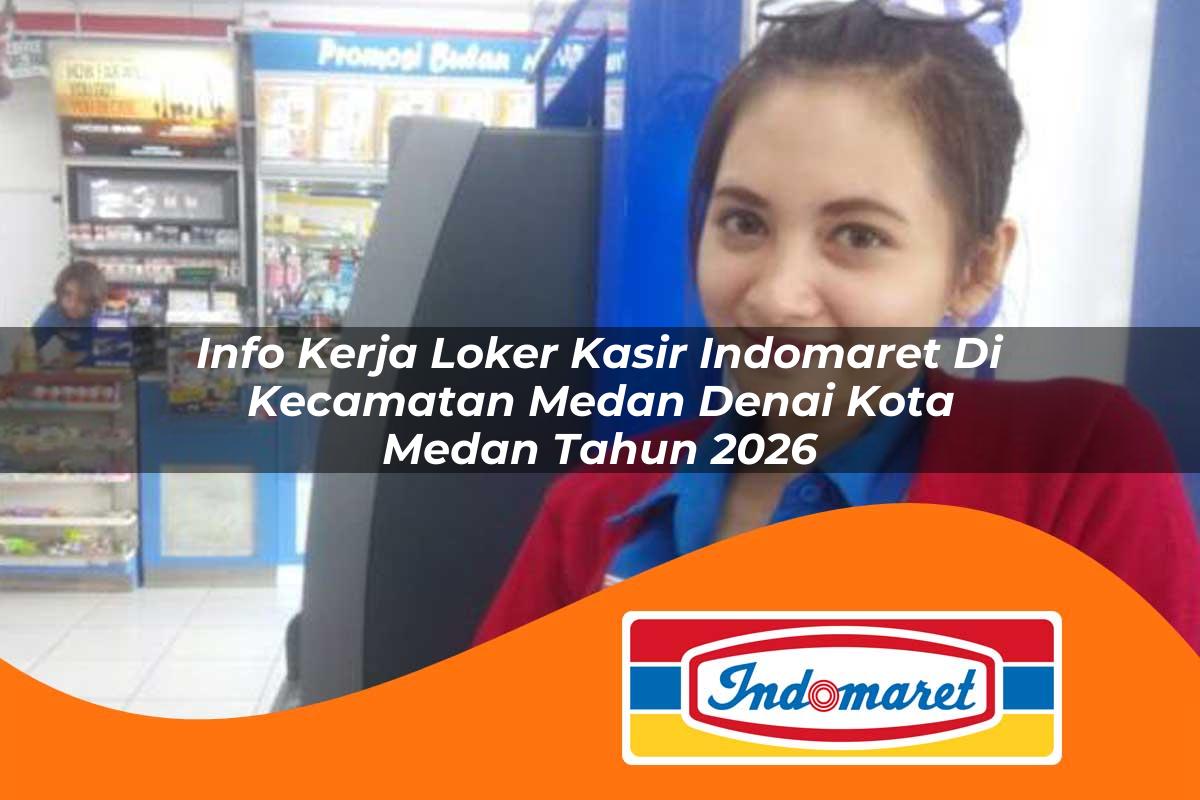 info kerja loker kasir indomaret di kecamatan medan denai kota medan tahun 2026 1763137061