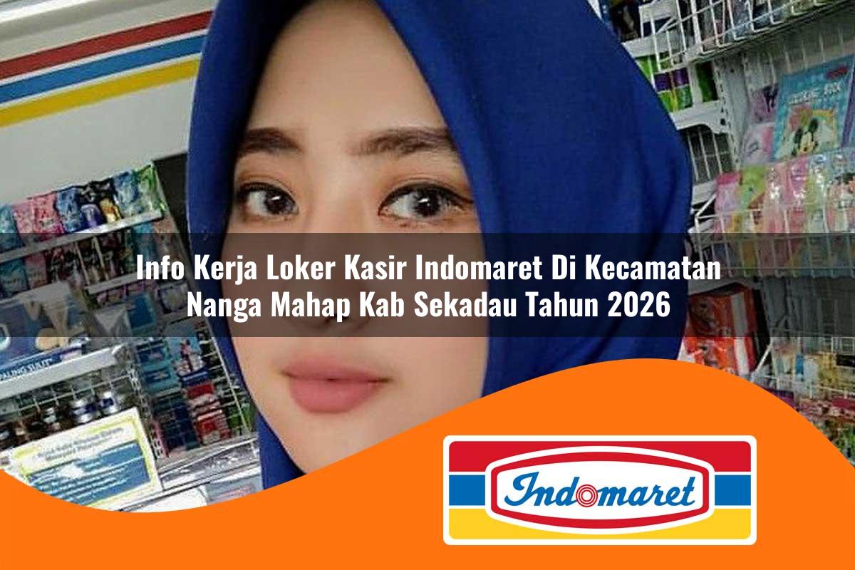 info kerja loker kasir indomaret di kecamatan nanga mahap kab sekadau tahun 2026 1763240183