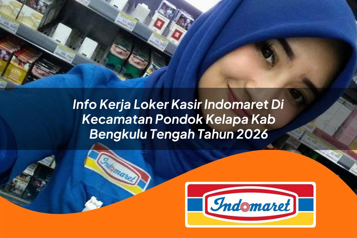 info kerja loker kasir indomaret di kecamatan pondok kelapa kab bengkulu tengah tahun 2026 1763064142