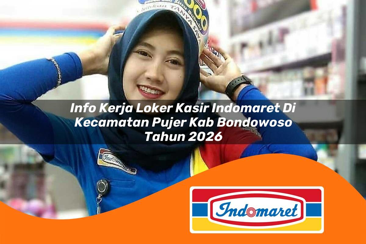 info kerja loker kasir indomaret di kecamatan pujer kab bondowoso tahun 2026 1762981099