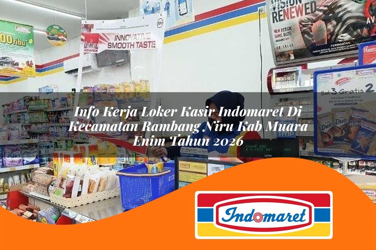 info kerja loker kasir indomaret di kecamatan rambang niru kab muara enim tahun 2026 1763235727