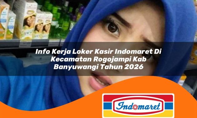 info kerja loker kasir indomaret di kecamatan rogojampi kab banyuwangi tahun 2026 1762968304