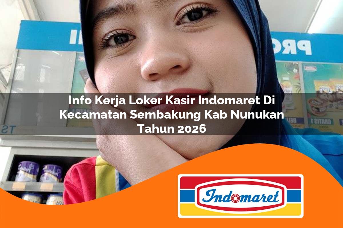info kerja loker kasir indomaret di kecamatan sembakung kab nunukan tahun 2026 1763397638
