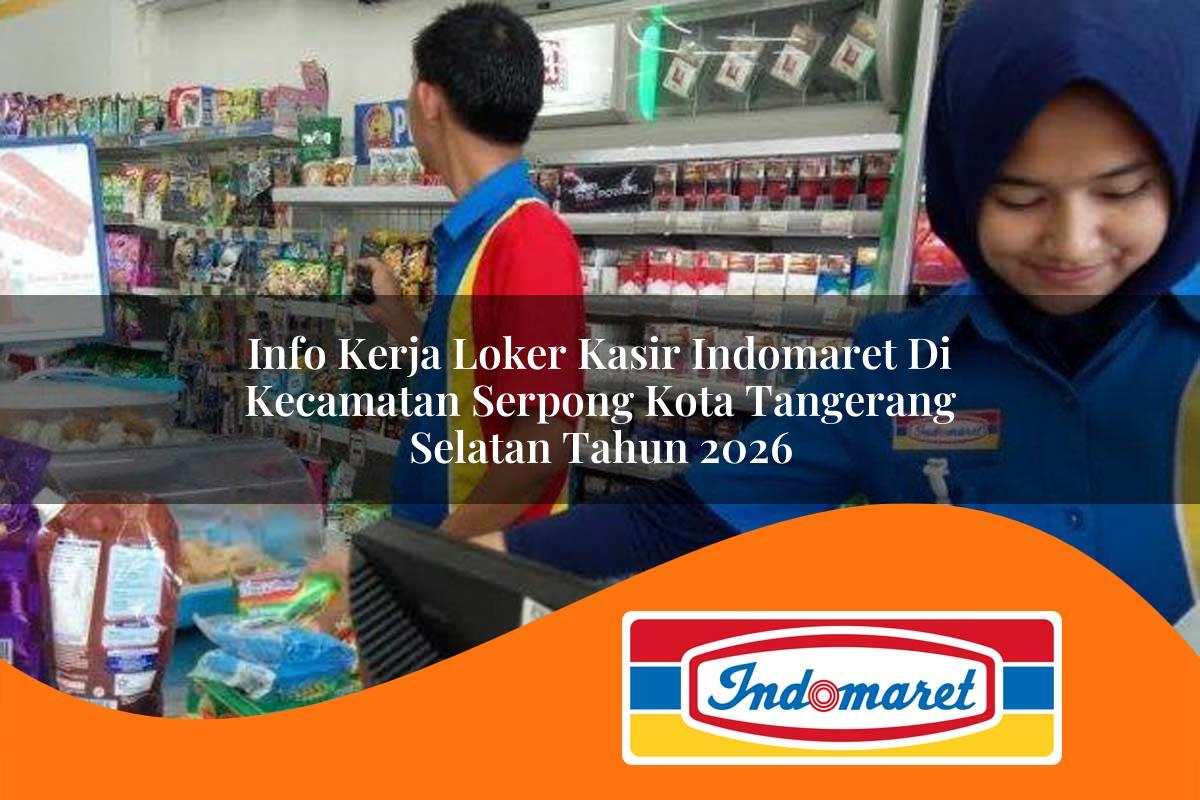 info kerja loker kasir indomaret di kecamatan serpong kota tangerang selatan tahun 2026 1763311234
