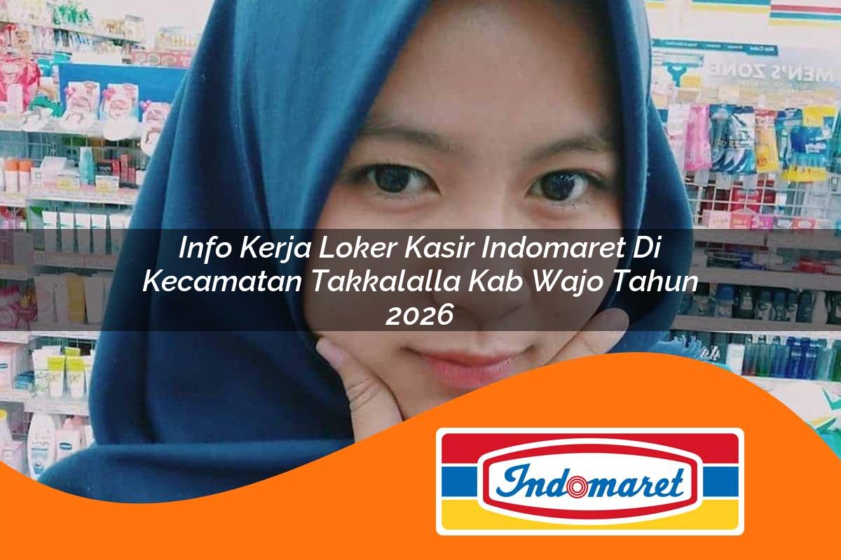 info kerja loker kasir indomaret di kecamatan takkalalla kab wajo tahun 2026 1763059741