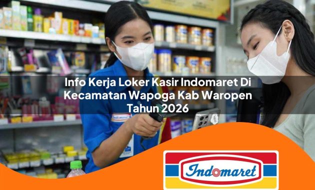 info kerja loker kasir indomaret di kecamatan wapoga kab waropen tahun 2026 1762967670