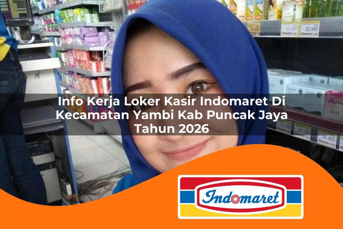 info kerja loker kasir indomaret di kecamatan yambi kab puncak jaya tahun 2026 1763343565