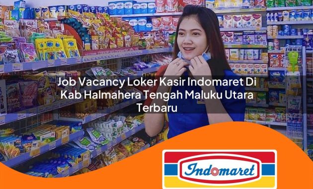 job vacancy loker kasir indomaret di kab halmahera tengah maluku utara terbaru 1762966433