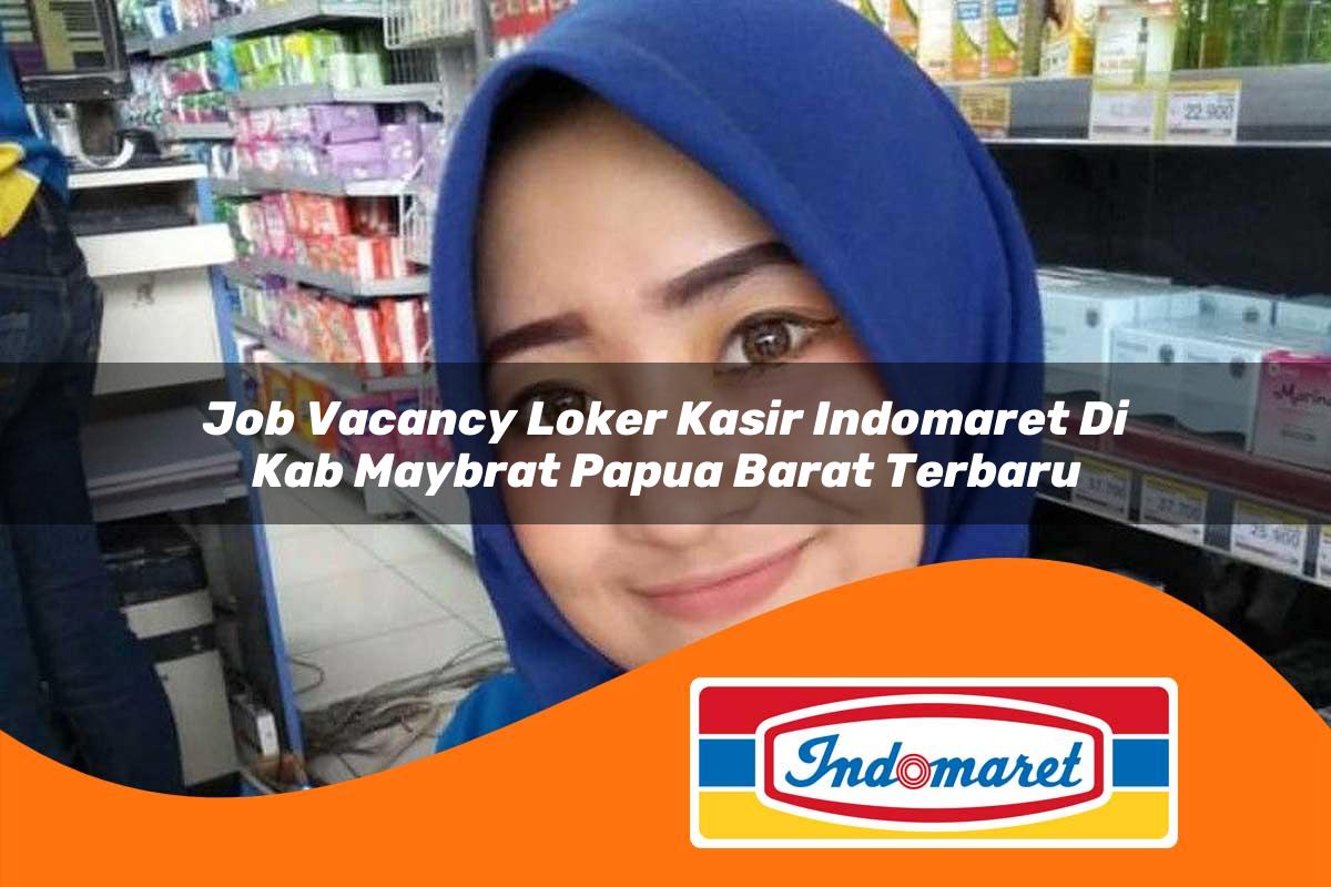 job vacancy loker kasir indomaret di kab maybrat papua barat terbaru 1762987465