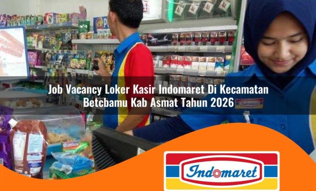 job vacancy loker kasir indomaret di kecamatan betcbamu kab asmat tahun 2026 1763017697