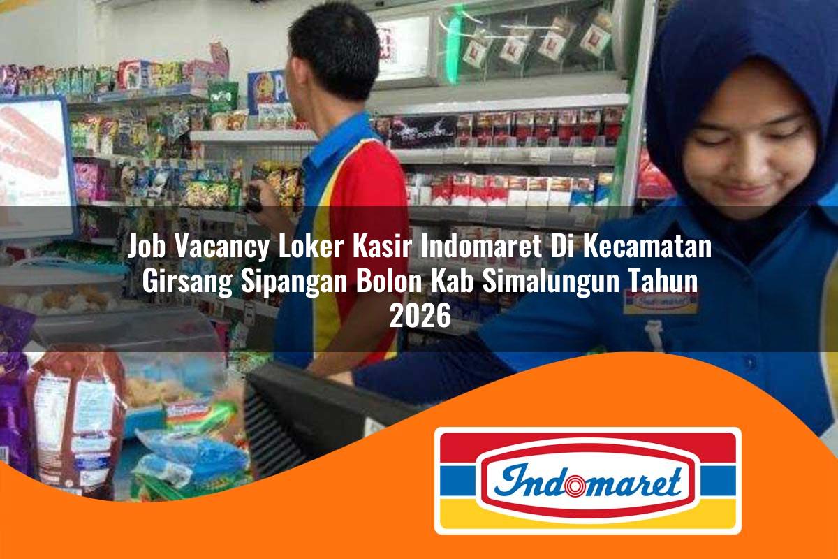 job vacancy loker kasir indomaret di kecamatan girsang sipangan bolon kab simalungun tahun 2026 1763307936