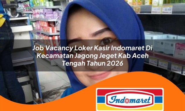 job vacancy loker kasir indomaret di kecamatan jagong jeget kab aceh tengah tahun 2026 1763029432