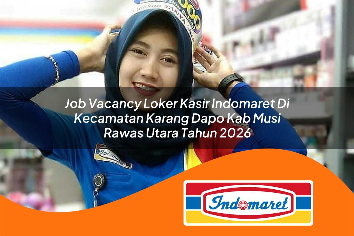 job vacancy loker kasir indomaret di kecamatan karang dapo kab musi rawas utara tahun 2026 1763394519