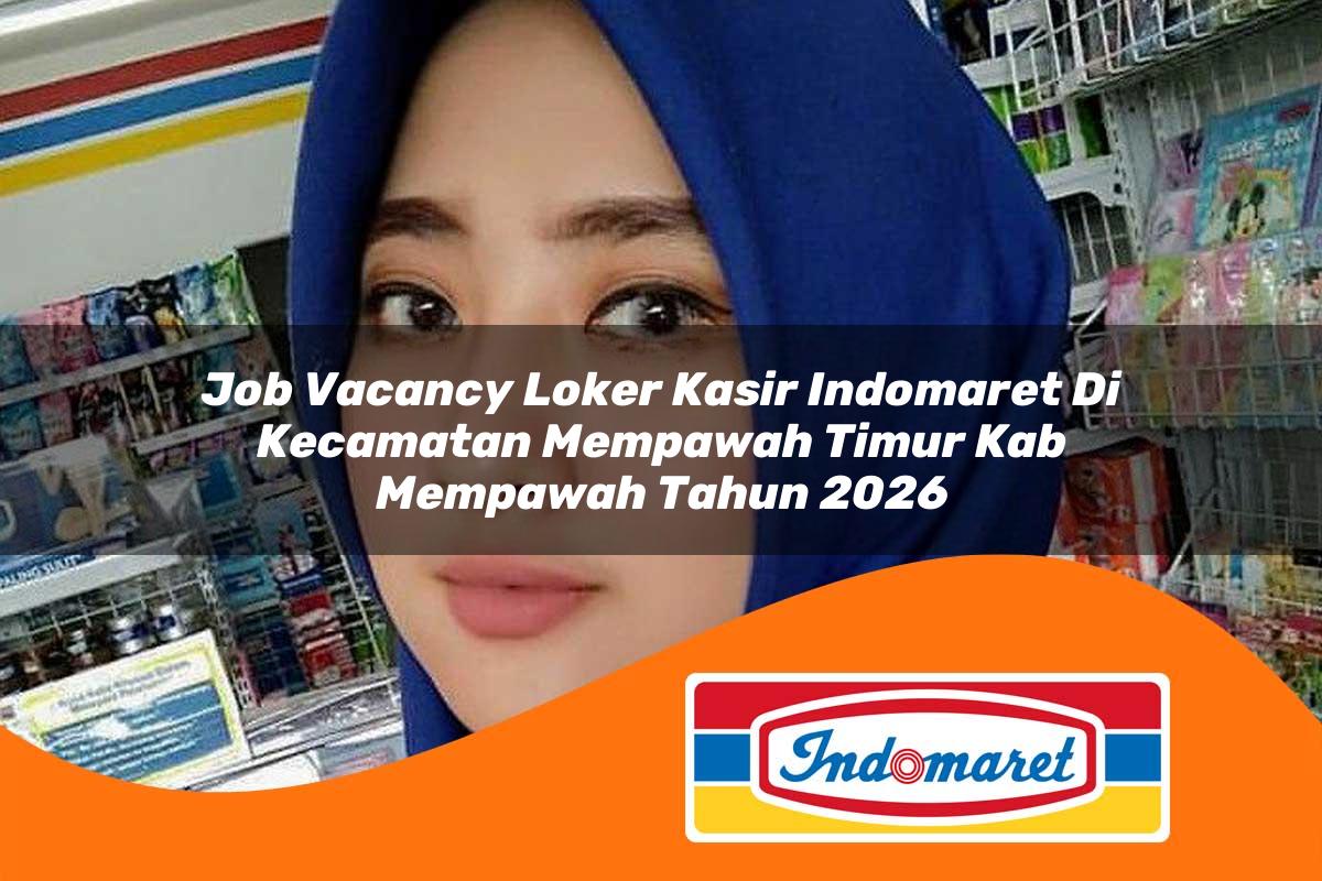 job vacancy loker kasir indomaret di kecamatan mempawah timur kab mempawah tahun 2026 1763006264