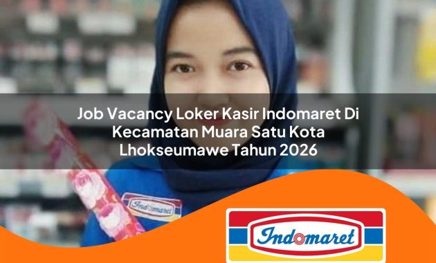 job vacancy loker kasir indomaret di kecamatan muara satu kota lhokseumawe tahun 2026 1763020666