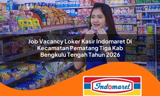 job vacancy loker kasir indomaret di kecamatan pematang tiga kab bengkulu tengah tahun 2026 1763048539