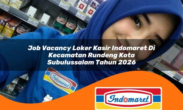 job vacancy loker kasir indomaret di kecamatan rundeng kota subulussalam tahun 2026 1763077520