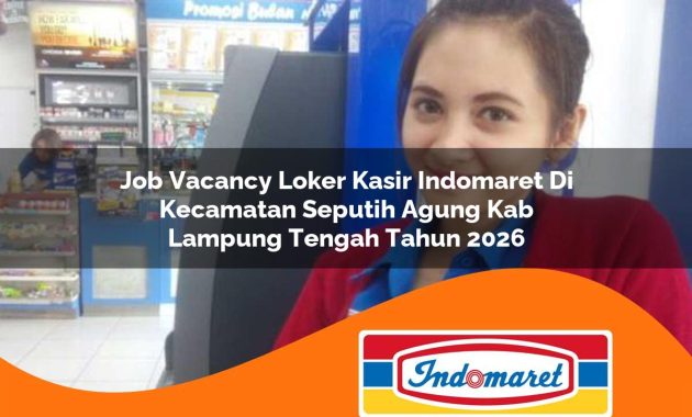 job vacancy loker kasir indomaret di kecamatan seputih agung kab lampung tengah tahun 2026 1763036423