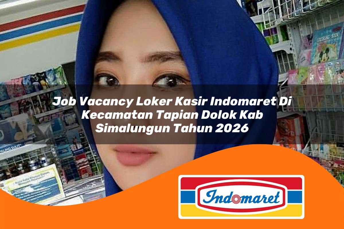 job vacancy loker kasir indomaret di kecamatan tapian dolok kab simalungun tahun 2026 1763200701