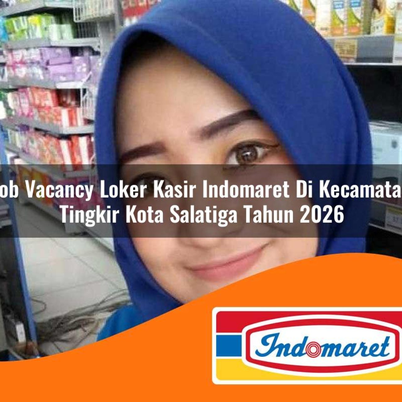 job vacancy loker kasir indomaret di kecamatan tingkir kota salatiga tahun 2026 1763185701