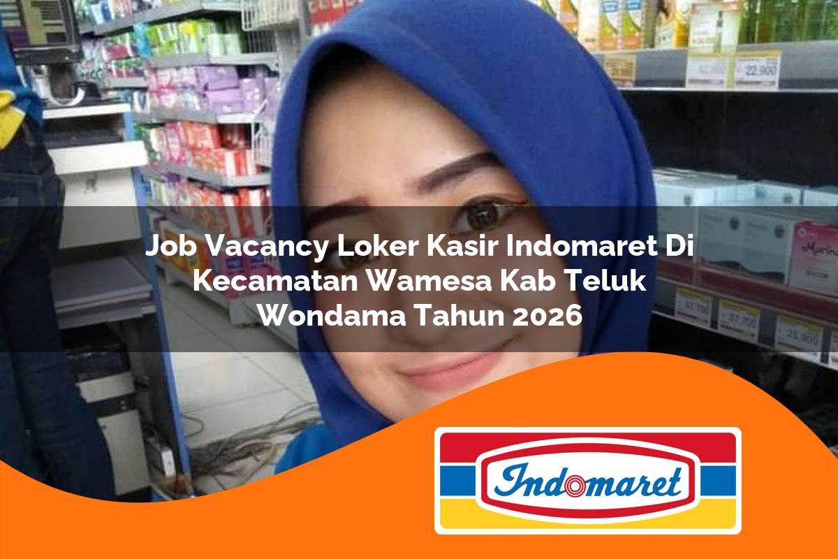 job vacancy loker kasir indomaret di kecamatan wamesa kab teluk wondama tahun 2026 1763156070