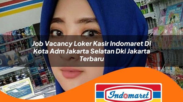 job vacancy loker kasir indomaret di kota adm jakarta selatan dki jakarta terbaru 1762982785