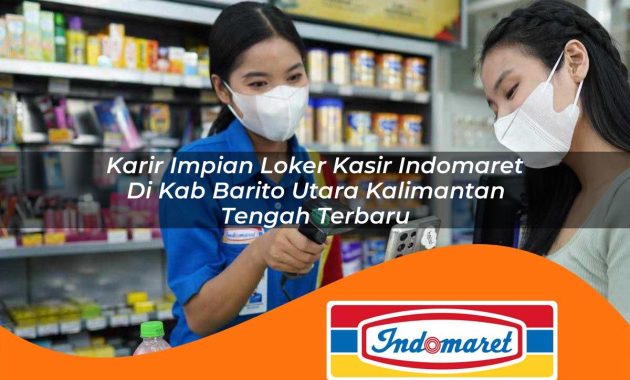 karir impian loker kasir indomaret di kab barito utara kalimantan tengah terbaru 1762965934