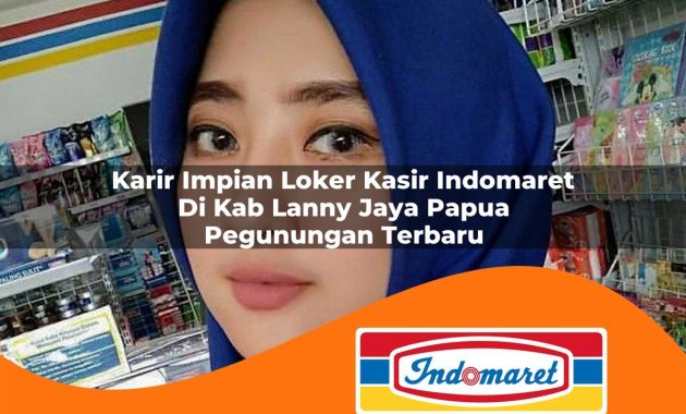 karir impian loker kasir indomaret di kab lanny jaya papua pegunungan terbaru 1762977103