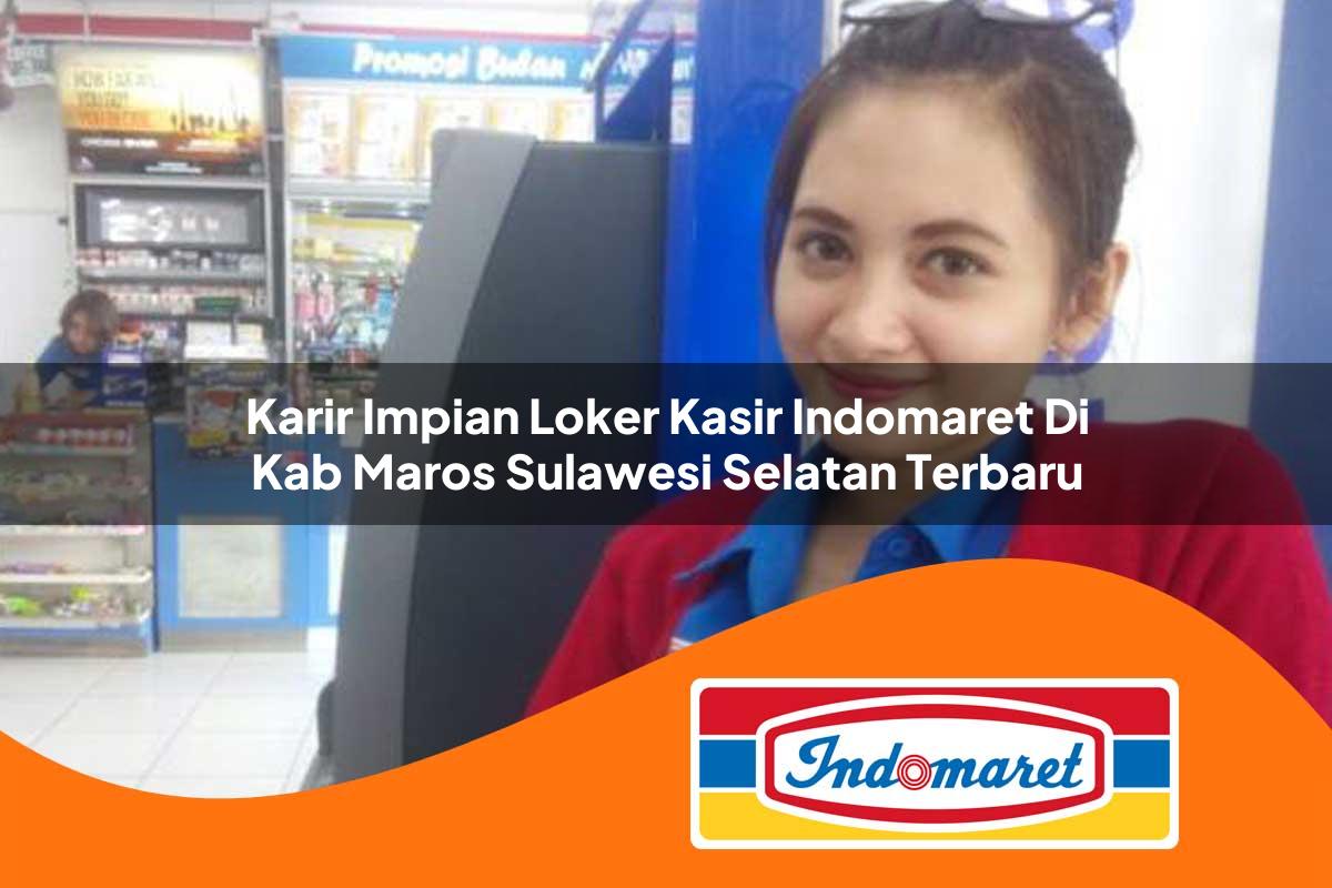 karir impian loker kasir indomaret di kab maros sulawesi selatan terbaru 1762994193