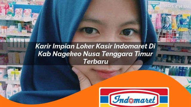 karir impian loker kasir indomaret di kab nagekeo nusa tenggara timur terbaru 1762403419