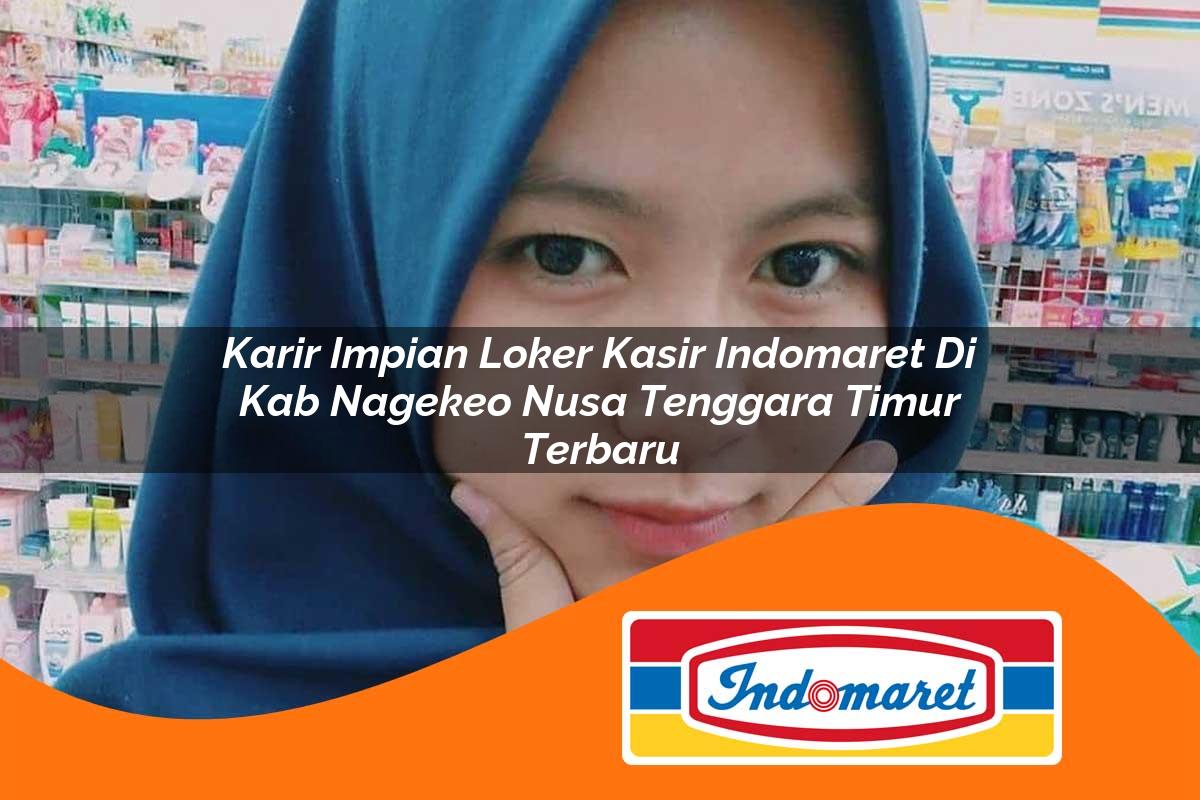 karir impian loker kasir indomaret di kab nagekeo nusa tenggara timur terbaru 1762403419
